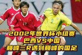 2002中国vs巴西超清，回顾中国足球历史经典之战