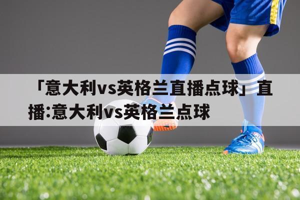 直播:意大利vs英格兰  第1张